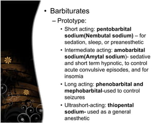 • Barbiturates
  – Prototype:
     • Short acting: pentobarbital
       sodium(Nembutal sodium) – for
       sedation, sle...