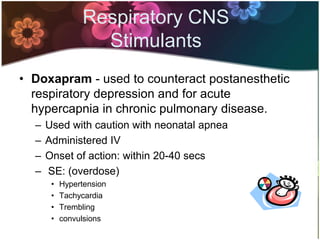 Respiratory CNS
                  Stimulants
• Doxapram - used to counteract postanesthetic
  respiratory depression and f...