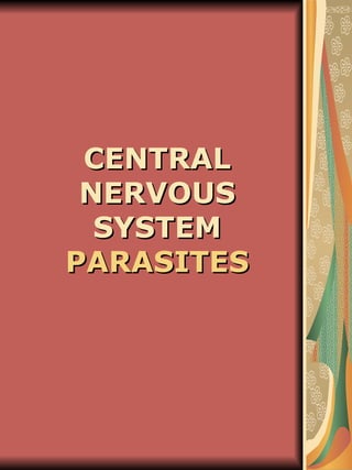 CENTRAL
 NERVOUS
  SYSTEM
PARASITES
 