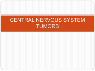 CENTRAL NERVOUS SYSTEM
TUMORS
 