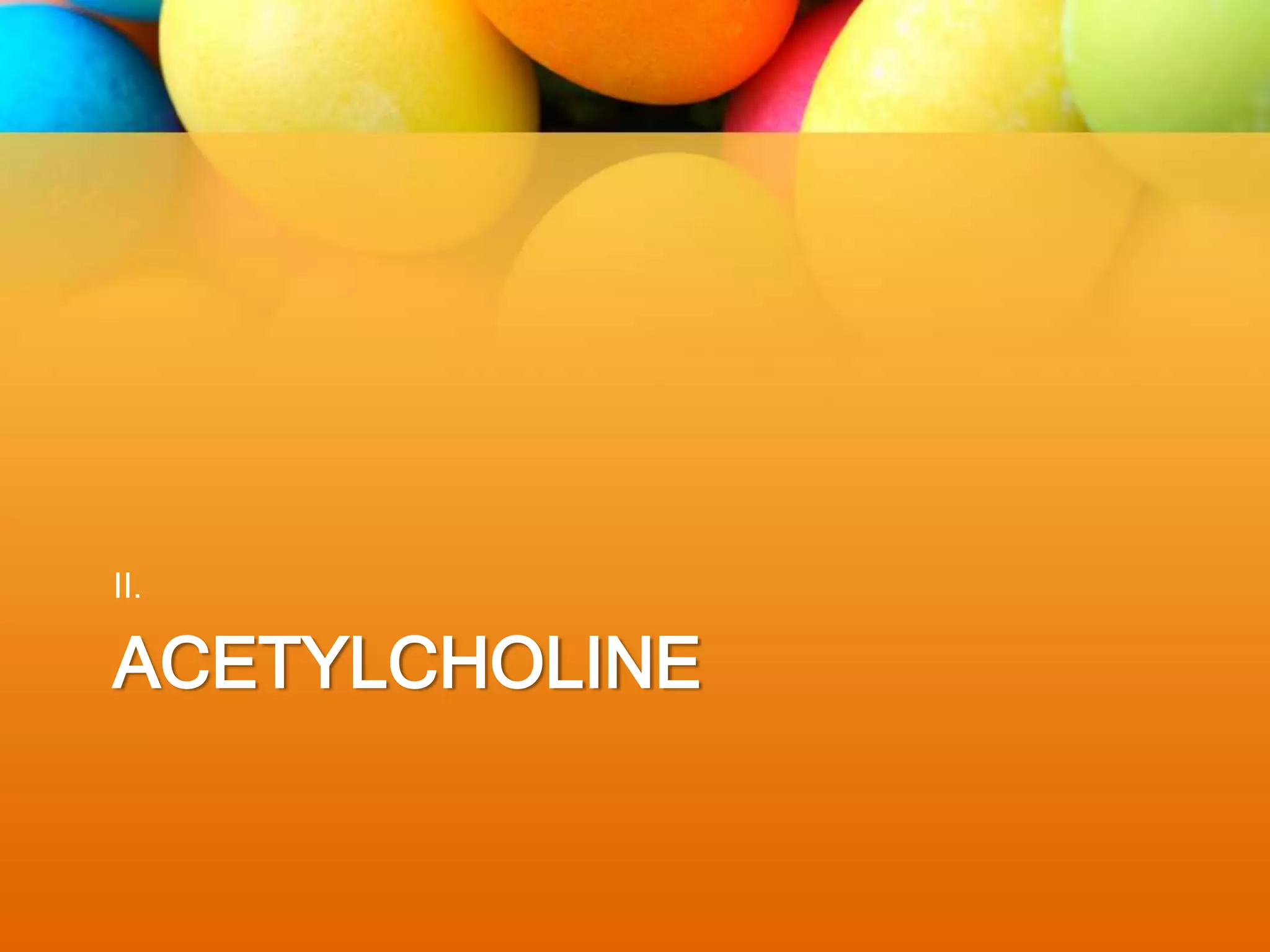 ACETYLCHOLINE
II.
 