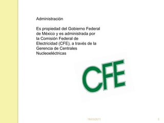 16/03/20115AdministraciónEs propiedad del Gobierno Federal de México y es administrada por la Comisión Federal de Electricidad (CFE), a través de la Gerencia de Centrales Nucleoeléctricas