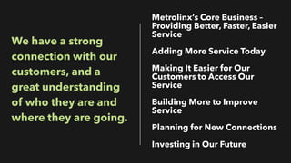 We have a strong
connection with our
customers, and a
great understanding
of who they are and
where they are going.
Metrol...