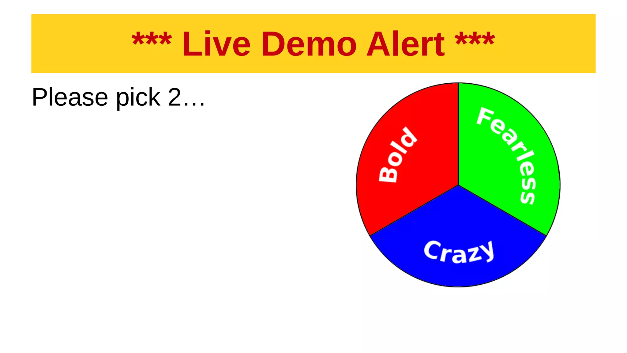 *** Live Demo Alert ***
Please pick 2…
 