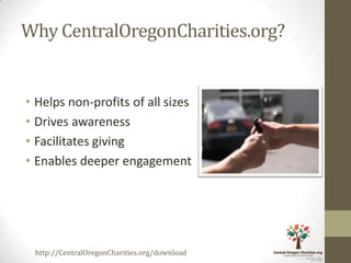 Why CentralOregonCharities.org?


• Helps non-profits of all sizes
• Drives awareness
• Facilitates giving
• Enables deeper engagement




 http://CentralOregonCharities.org/download
 