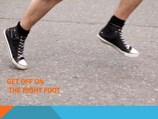 GET OFF ON
THE RIGHT FOOT
 