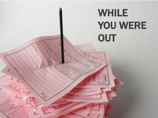 WHILE
YOU WERE
OUT
 