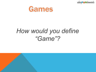 How would you define
“Game”?
 