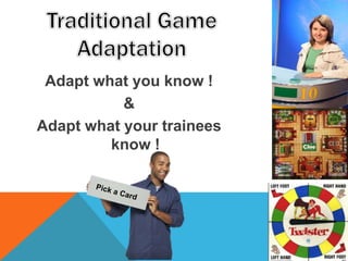 Adapt what you know !
&
Adapt what your trainees
know !
 