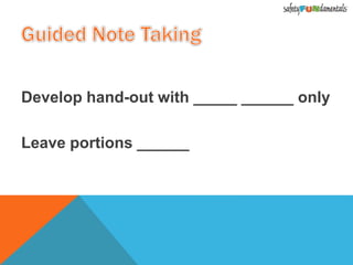 Develop hand-out with _____ ______ only
Leave portions ______
 