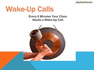 Every 8 Minutes Your Class
Needs a Wake-Up Call
 