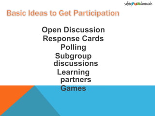 Open Discussion
Response Cards
Polling
Subgroup
discussions
Learning
partners
Games
 