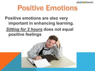 Positive emotions are also very
important in enhancing learning.
Sitting for 2 hours does not equal
positive feelings
 