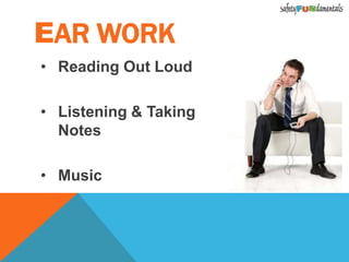 EAR WORK
• Reading Out Loud
• Listening & Taking
Notes
• Music
 