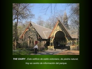 THE DAIRY .  Este edificio de estilo victoriano, de piedra natural, hoy es centro de información del parque. 