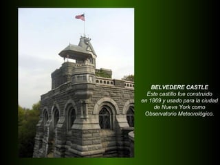 BELVEDERE CASTLE Este castillo fue construido en 1869 y usado para la ciudad de Nueva York como Observatorio Meteorológico. 
