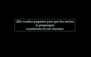 Se venden paquetes para que los novios
se propongan
casamiento en sus rincones
 