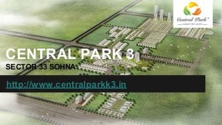 CENTRAL PARK 3
SECTOR 33 SOHNA
http://www.centralparkk3.in
 