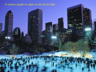 In Winter, people do ice skatingthe frozen lakelake
  In winter, people ice skate on on the frozen
 