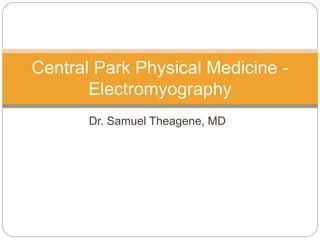Dr. Samuel Theagene, MD
Central Park Physical Medicine -
Electromyography
 