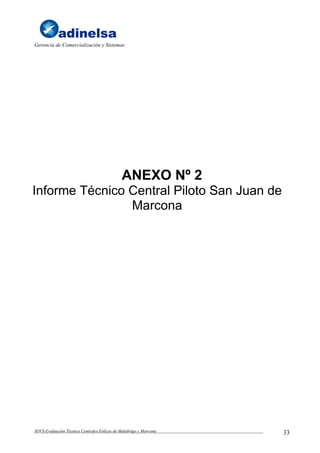 Gerencia de Comercialización y Sistemas




                                             ANEXO Nº 2
Informe Técnico Central Piloto San Juan de
                Marcona




JOVS-Evaluación Técnica Centrales Eólicas de Malabrigo y Marcona   33
 
