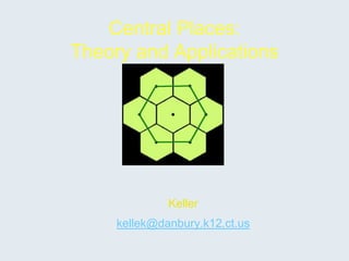 Central Places:
Theory and Applications




              Keller
     kellek@danbury.k12.ct.us
 