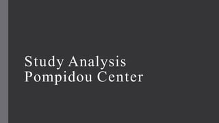 Study Analysis
Pompidou Center
 