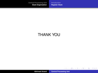 Central Processing Unit
Stack Organization

Introduction
Register Stack

THANK YOU

Abhineet Anand

Central Processing Unit

 