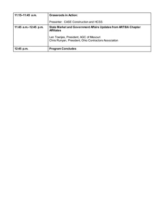 11:15–11:45 a.m. Grassroots in Action:
Presenter: CASE Construction and HCSS
11:45 a.m.–12:45 p.m. State Market and Government Affairs Updates from ARTBA Chapter
Affiliates
Len Toenjes, President, AGC of Missouri
Chris Runyan, President, Ohio Contractors Association
12:45 p.m. Program Concludes
 