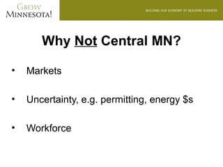 Why Not Central MN?

•   Markets

•   Uncertainty, e.g. permitting, energy $s

•   Workforce
 