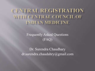Frequently Asked Questions
(FAQ)
Dr. Surendra Chaudhary
dr.surendra.chaudahry@gmail.com
 