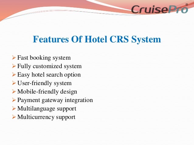 Features Of Hotel CRS System
 Fast booking system
 Fully customized system
 Easy hotel search option
 User-friendly system
 Mobile-friendly design
 Payment gateway integration
 Multilanguage support
 Multicurrency support
 