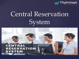 {
Central Reservation
System
 