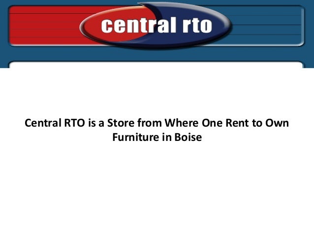 Central Rto Is A Store From Where One Rent To Own Furniture In Boise