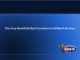 The Very Beneficial Rent Furniture in Caldwell Services

 