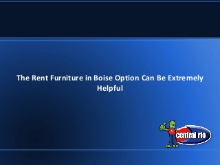 The Rent Furniture in Boise Option Can Be Extremely 
Helpful 
 