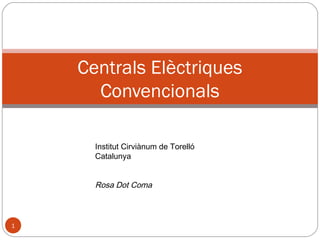 1
Centrals Elèctriques
Convencionals
Institut Cirviànum de Torelló
Catalunya
Rosa Dot Coma
 