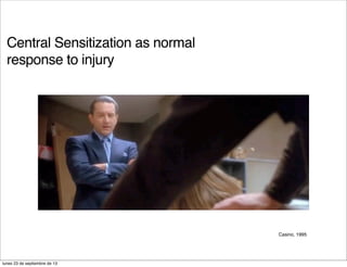 Central Sensitization as normal
response to injury
Casino, 1995
lunes 23 de septiembre de 13
 