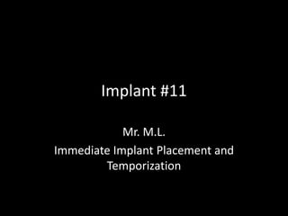 Implant #11

            Mr. M.L.
Immediate Implant Placement and
        Temporization
 