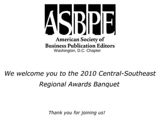 Washington, D.C. Chapter We welcome you to the 2010 Central-Southeast Regional Awards Banquet Thank you for joining us! 