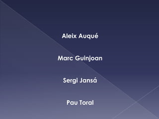 Aleix Auqué


Marc Guinjoan


 Sergi Jansá


  Pau Toral
 