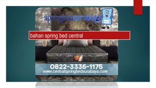 bahan spring bed central
 