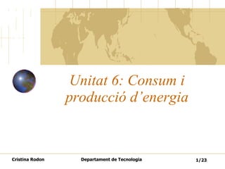 Unitat 6: Consum i producció d’energia 