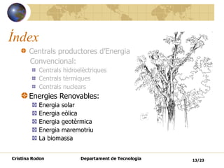 Índex <ul><li>Centrals productores d’Energia  </li></ul><ul><li>Convencional: </li></ul><ul><ul><li>Centrals hidroelèctriq...
