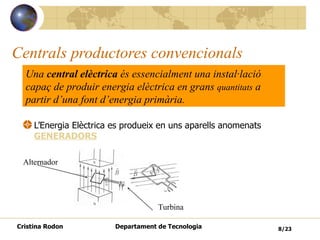 Centrals productores convencionals <ul><li>L’Energia Elèctrica es produeix en uns aparells anomenats  GENERADORS   </li></...