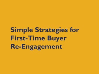 Simple Strategies for
First-Time Buyer
Re-Engagement

 