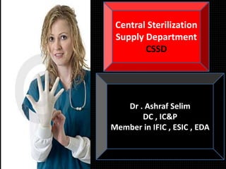 Dr . Ashraf Selim
DC , IC&P
Member in IFIC , ESIC , EDA
Central Sterilization
Supply Department
CSSD
 