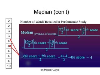 Median (con’t)
2    Number of Words Recalled in Performance Study
 2
 3
 3
 4
 4
 4
 4
 4
10
                  DR TAUSEEF JAVED
 