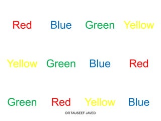 Red     Blue        Green Yellow


Yellow Green          Blue   Red


Green   Red         Yellow   Blue
          DR TAUSEEF JAVED
 