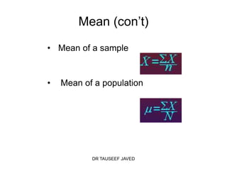 Mean (con’t)

• Mean of a sample


•   Mean of a population




           DR TAUSEEF JAVED
 